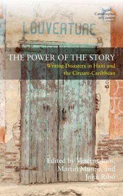 The Power Of The Story: Writing Disasters In Haiti And The Circum-Caribbean (Catastrophes In Context, 6)