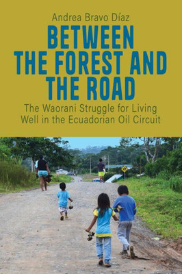 Between The Forest And The Road: The Waorani Struggle For Living Well In The Ecuadorian Oil Circuit (Film Europa, 27)