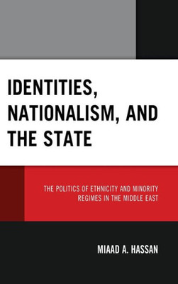 Identities, Nationalism, And The State: The Politics Of Ethnicity And Minority Regimes In The Middle East