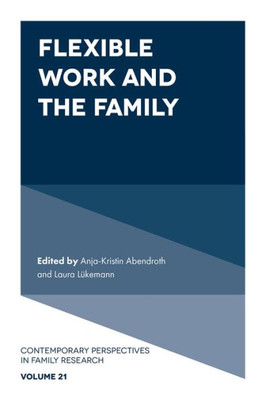 Flexible Work And The Family (Contemporary Perspectives In Family Research, 21)