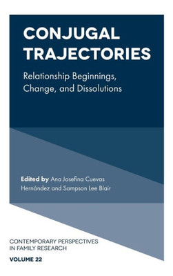 Conjugal Trajectories: Relationship Beginnings, Change, And Dissolutions (Contemporary Perspectives In Family Research, 22)