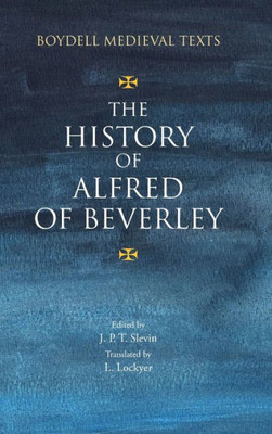 The History Of Alfred Of Beverley (Boydell Medieval Texts, 3)