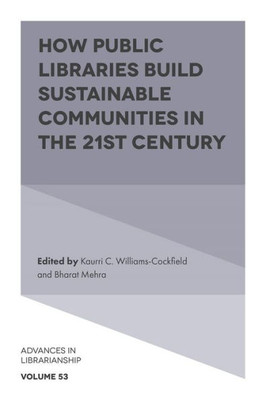 How Public Libraries Build Sustainable Communities In The 21St Century (Advances In Librarianship, 53)