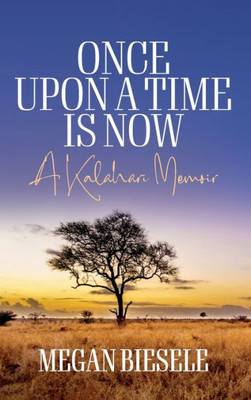 Once Upon A Time Is Now: A Kalahari Memoir