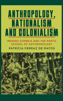 Anthropology, Nationalism And Colonialism: Mendes Correia And The Porto School Of Anthropology