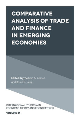 Comparative Analysis Of Trade And Finance In Emerging Economies (International Symposia In Economic Theory And Econometrics, 31)