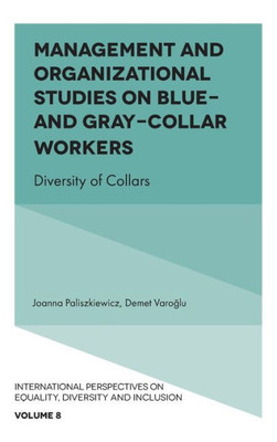 Management And Organizational Studies On Blue & Grey Collar Workers: Diversity Of Collars (International Perspectives On Equality, Diversity And Inclusion, 8)