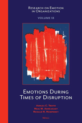 Emotions During Times Of Disruption (Research On Emotion In Organizations, 18)