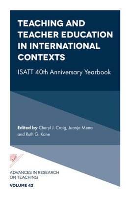Teaching And Teacher Education In International Contexts: Isatt 40Th Anniversary Yearbook (Advances In Research On Teaching, 42)