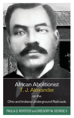 African Abolitionist T. J. Alexander On The Ohio And Indiana Underground Railroads