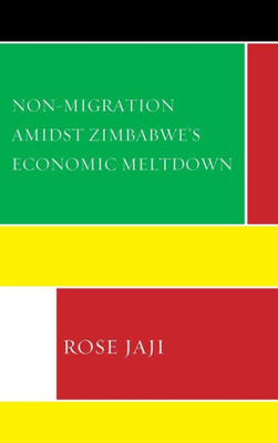 Non-Migration Amidst ZimbabweS Economic Meltdown (Crossing Borders In A Global World: Applying Anthropology To Migration, Displacement, And Social Change)