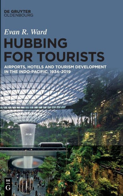 Hubbing For Tourists: Airports, Hotels And Tourism Development In The Indo-Pacific, 19342019