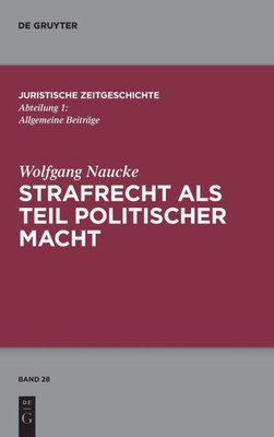 Strafrecht Als Teil Politischer Macht: Beiträge Zur Juristischen Zeitgeschichte (Juristische Zeitgeschichte / Abteilung 1) (German Edition)