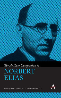 The Anthem Companion To Norbert Elias (Anthem Companions To Sociology)