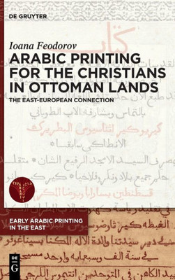 Arabic Printing For The Christians In Ottoman Lands: The East-European Connection (Early Arabic Printing In The East)