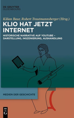 Klio Hat Jetzt Internet: Historische Narrative Auf Youtube  Darstellung, Inszenierung, Aushandlung (Medien Der Geschichte) (German Edition)
