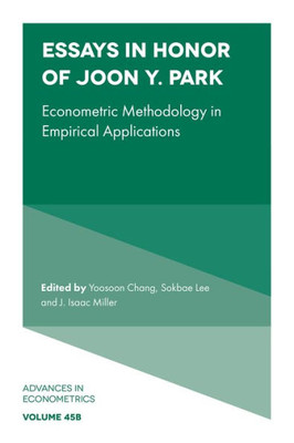 Essays In Honor Of Joon Y. Park: Econometric Methodology In Empirical Applications (Advances In Econometrics, 45, Part B)