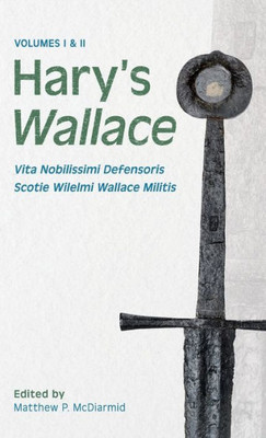 HaryS Wallace: (Vita Nobilissimi Defensoris Scotie Wilelmi Wallace Militis)