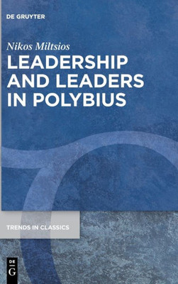 Leadership And Leaders In Polybius (Trends In Classics - Supplementary Volumes)