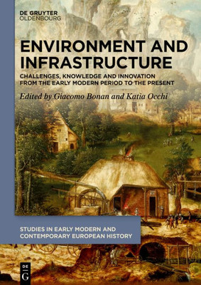 Environment And Infrastructure: Challenges, Knowledge And Innovation From The Early Modern Period To The Present (Issn, 6)