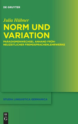Norm Und Variation: Paradigmenwechsel Anhand Frühneuzeitlicher Fremdsprachenlehrwerke (Studia Linguistica Germanica) (German Edition)