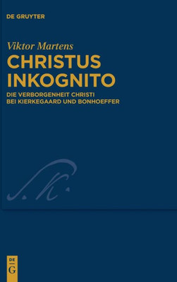 Christus Inkognito: Die Verborgenheit Christi Bei Kierkegaard Und Bonhoeffer (Kierkegaard Studies. Monograph) (German Edition)