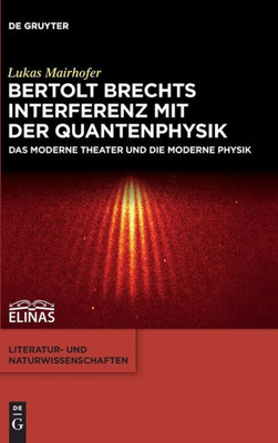 Atom Und Individuum: Bertolt Brechts Interferenz Mit Der Quantenphysik (Literatur- Und Naturwissenschaften) (German Edition)