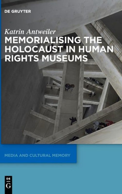 Memorialising The Holocaust In Human Rights Museums (Media And Cultural Memory)