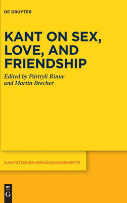 Kant On Sex, Love, And Friendship (Kantstudien-Ergänzungshefte)