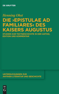 Die Epistulae Ad Familiares Des Kaisers Augustus: Studien Zur Textgeschichte In Der Antike, Edition Und Kommentar (Issn) (German Edition)