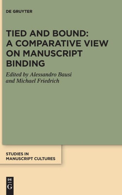 Tied And Bound: A Comparative View On Manuscript Binding (Studies In Manuscript Cultures)