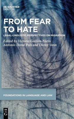From Fear To Hate: Legal-Linguistic Perspectives On Migration (Foundations In Language And Law [Fll])