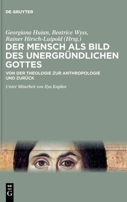 Der Mensch Als Bild Des Unergründlichen Gottes: Von Der Theologie Zur Anthropologie Und Zurück (German Edition)