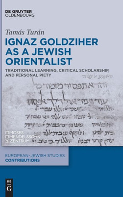 Ignaz Goldziher As A Jewish Orientalist: Traditional Learning, Critical Scholarship, And Personal Piety