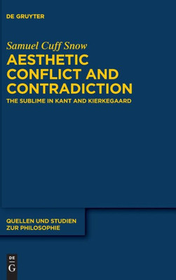 Aesthetic Conflict And Contradiction: The Sublime In Kant And Kierkegaard (Quellen Und Studien Zur Philosophie)