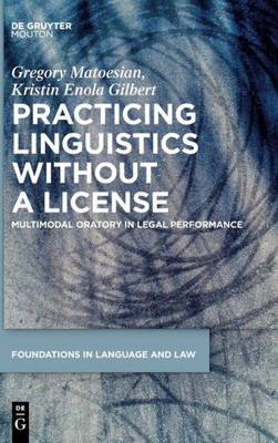 Practicing Linguistics Without A License: Multimodal Oratory In Legal Performance (Foundations In Language And Law [Fll]) (Issn, 9)