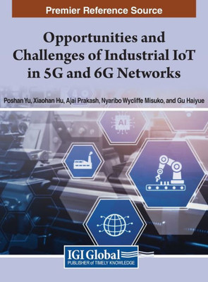 Opportunities And Challenges Of Industrial Iot In 5G And 6G Networks (Advances In Wireless Technologies And Telecommunication)