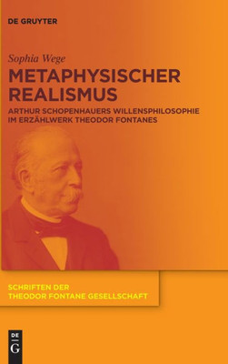 Metaphysischer Realismus: Arthur Schopenhauers Willensphilosophie Im Erzählwerk Theodor Fontanes (Schriften Der Theodor Fontane Gesellschaft) (German Edition)