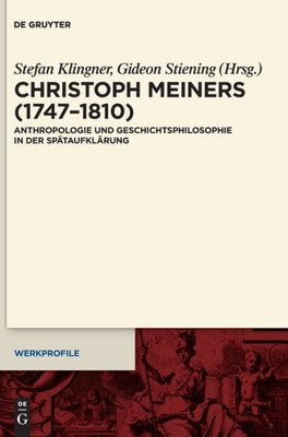 Christoph Meiners (17471810): Anthropologie Und Geschichtsphilosophie In Der Spätaufklärung (Werkprofile) (German Edition)