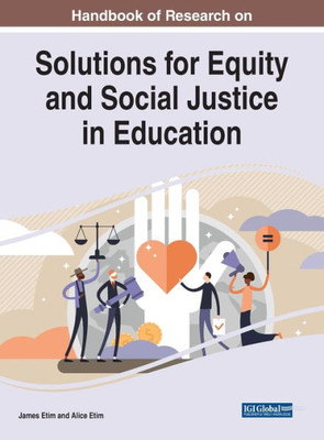 Handbook Of Research On Solutions For Equity And Social Justice In Education (Advances In Educational Marketing, Administration, And Leadership)