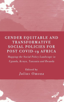 Gender Equitable And Transformative Social Policies For Post Covid-19 Africa: : Mapping The Social Policy Landscape In Uganda, Kenya, Tanzania And Rwanda