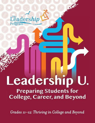 Leadership U.: Preparing Students For College, Career, And Beyond Grades 1112: Thriving In College And Beyond