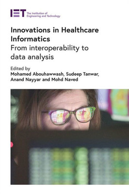 Innovations In Healthcare Informatics: From Interoperability To Data Analysis (Healthcare Technologies)