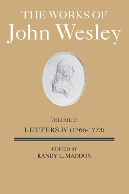The Works Of John Wesley Volume 28: Letters Iv (1766-1773) (The Works Of John Wesley, 28)