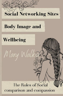 Social Networking Sites, Body Image And Wellbeing: The Roles Of Social