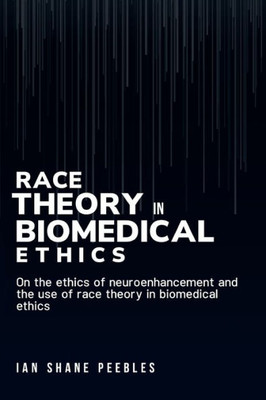 On The Ethics Of Neuroenhancement And The Use Of Race Theory In Biomedical Ethics