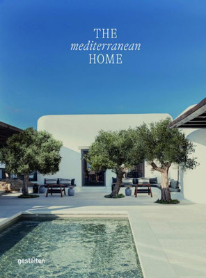 The Mediterranean Home: Residential Architecture And Interiors With A Southern Touch