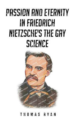 Passion And Eternity In Friedrich Nietzsche's The Gay Science