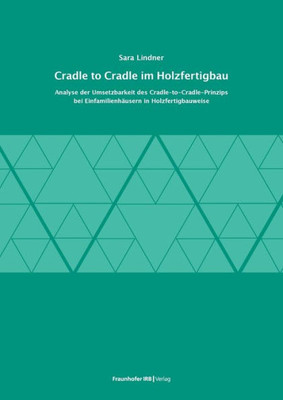 Cradle To Cradle Im Holzfertigbau.: Analyse Der Umsetzbarkeit Des Cradle-To-Cradle-Prinzips Bei Einfamilienhäusern In Holzfertigbauweise. (German Edition)