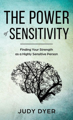 The Power Of Sensitivity: Finding Your Strength As A Highly Sensitive Person